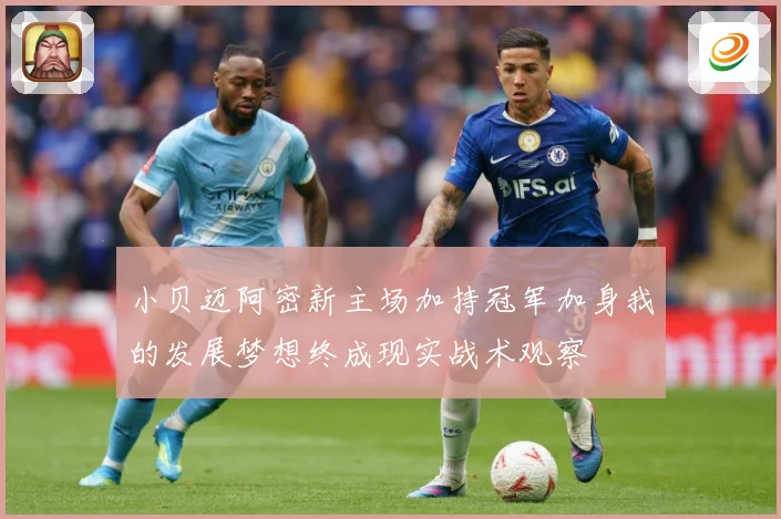 小贝迈阿密新主场加持冠军加身我的发展梦想终成现实战术观察