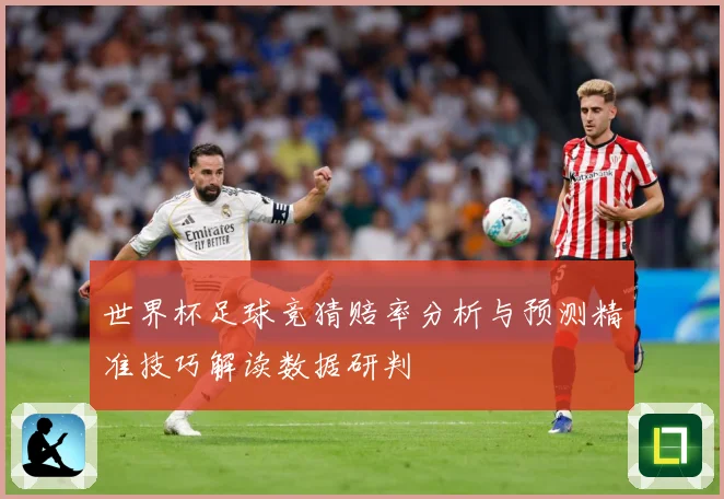 世界杯足球竞猜赔率分析与预测精准技巧解读数据研判