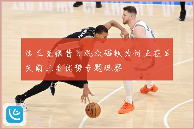 法兰克福昔日观众磁铁为何正在丢失前三名优势专题观察