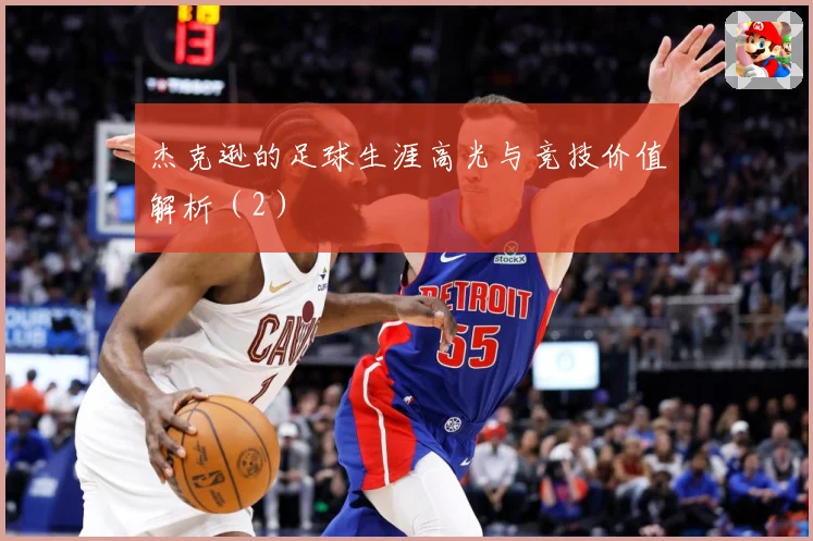 杰克逊的足球生涯高光与竞技价值解析（2）