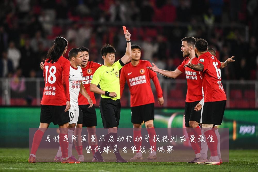 马特乌阿莱曼尼启动行动寻找格列兹曼最佳替代球员名单战术观察
