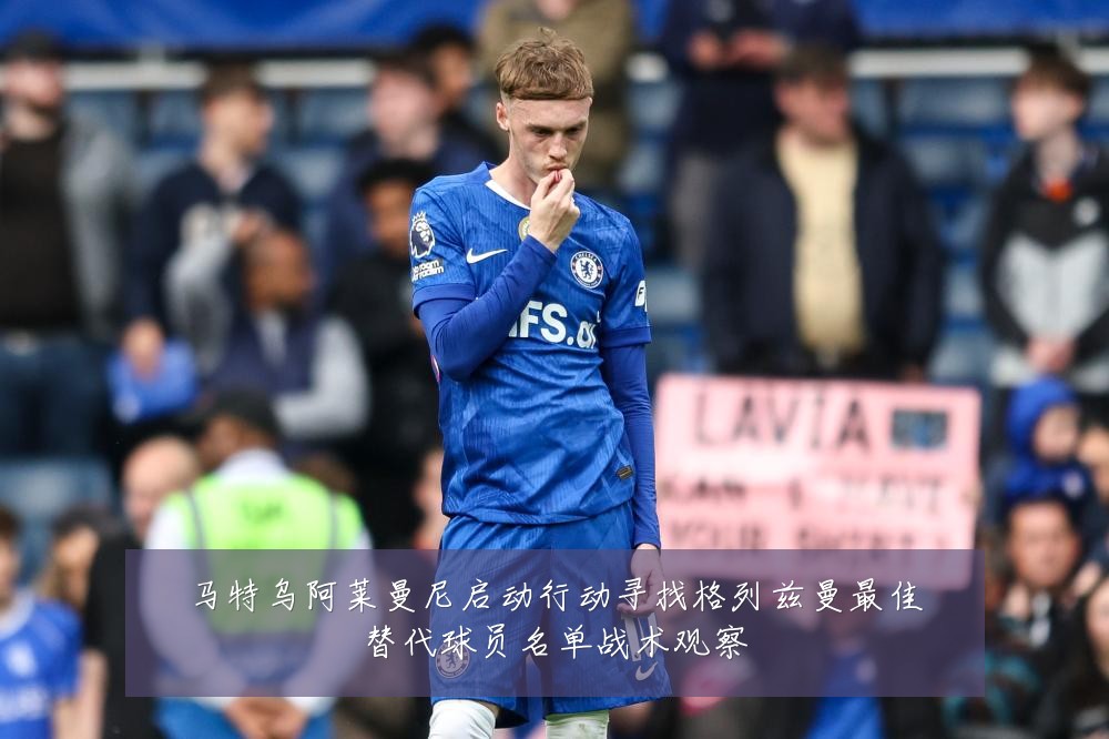 马特乌阿莱曼尼启动行动寻找格列兹曼最佳替代球员名单战术观察